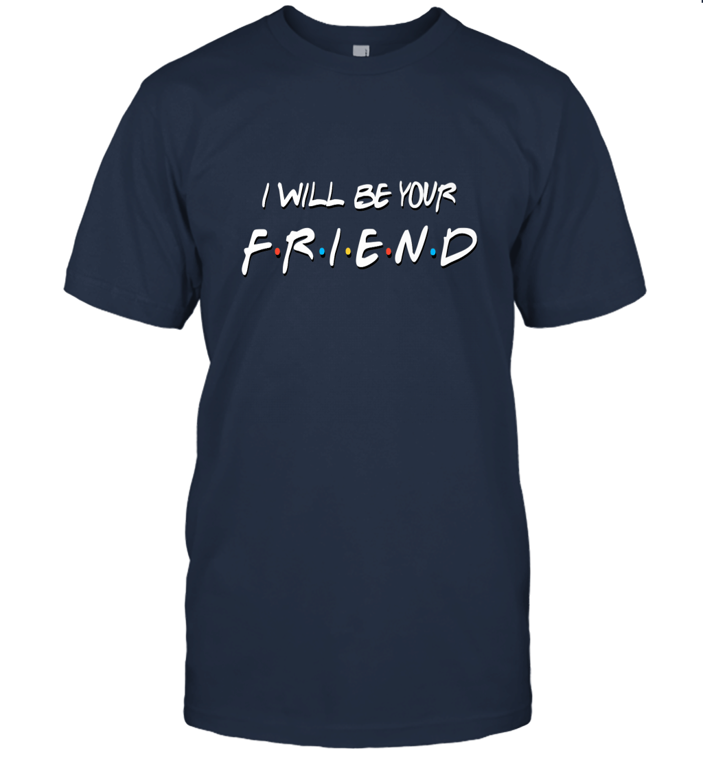 I Will Be Your Friend Stop Bullying Friendship Unisex T-Shirt