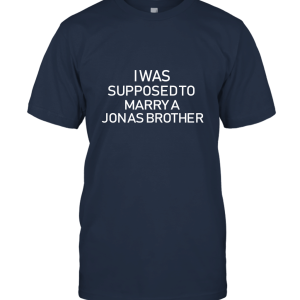 I was supposed to Marry a Jonas Brother Unisex T-Shirt