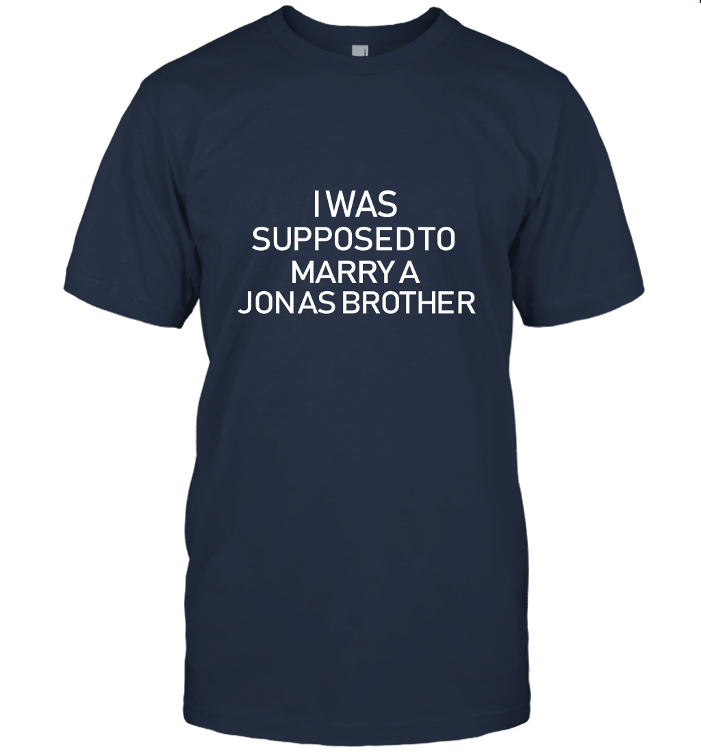 I was supposed to Marry a Jonas Brother Unisex T-Shirt