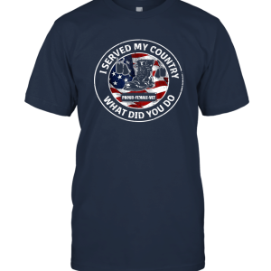 I Served My Country What Did You Do T shirt Unisex T-Shirt