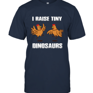 I Raise Tiny Dinosaurs Chickens lover Funny Unisex T-Shirt
