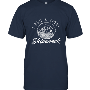 I Run A Tight Shipwreck gift for mom T shirt Unisex T-Shirt
