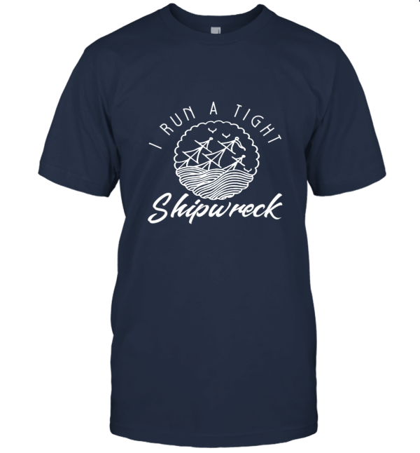 I Run A Tight Shipwreck gift for mom T shirt Unisex T-Shirt