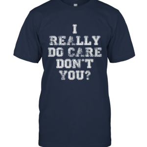 I really do care don't you Unisex T-Shirt