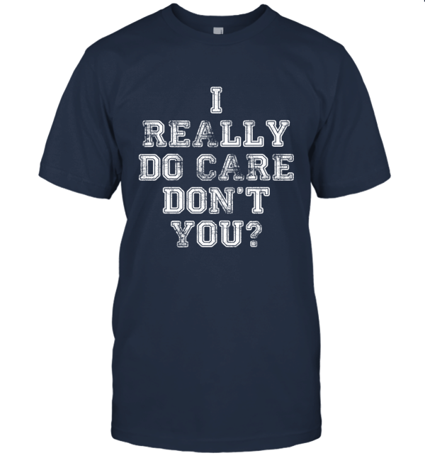 I really do care don't you Unisex T-Shirt