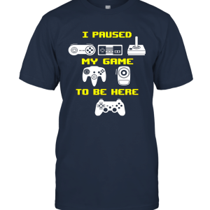 I Paused My Game To Be Here Video Gamer Funny Unisex T-Shirt
