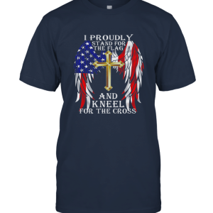 I Proudly Stand For The Flag And Kneel For The Cross Unisex T-Shirt