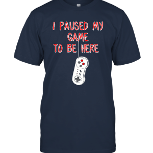 I Paused My Game To Be Here Funny Parody Unisex T-Shirt