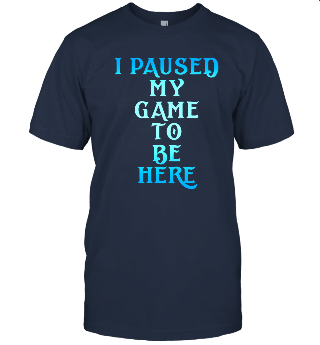 I paused my game to be here a Unisex T-Shirt