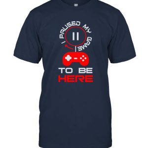 I Paused My Game To Be Here Unisex T-Shirt
