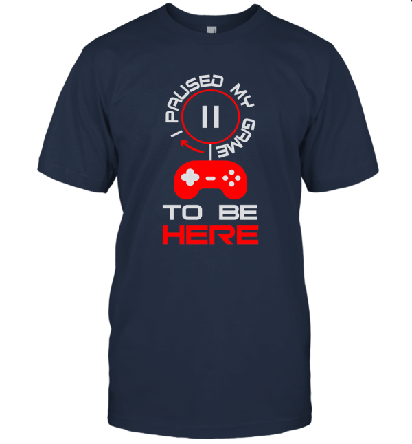 I Paused My Game To Be Here Unisex T-Shirt