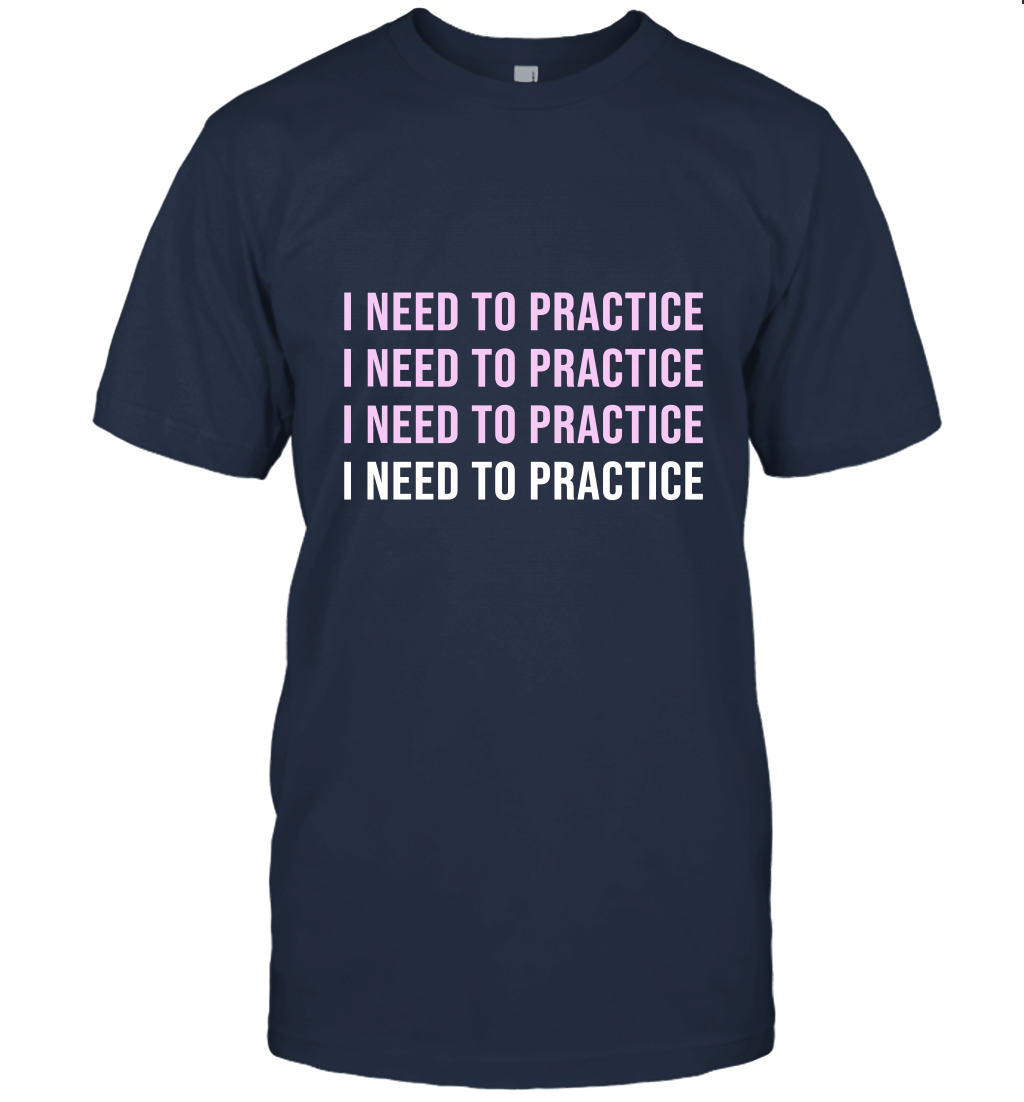 I Need To Practice Unisex T-Shirt