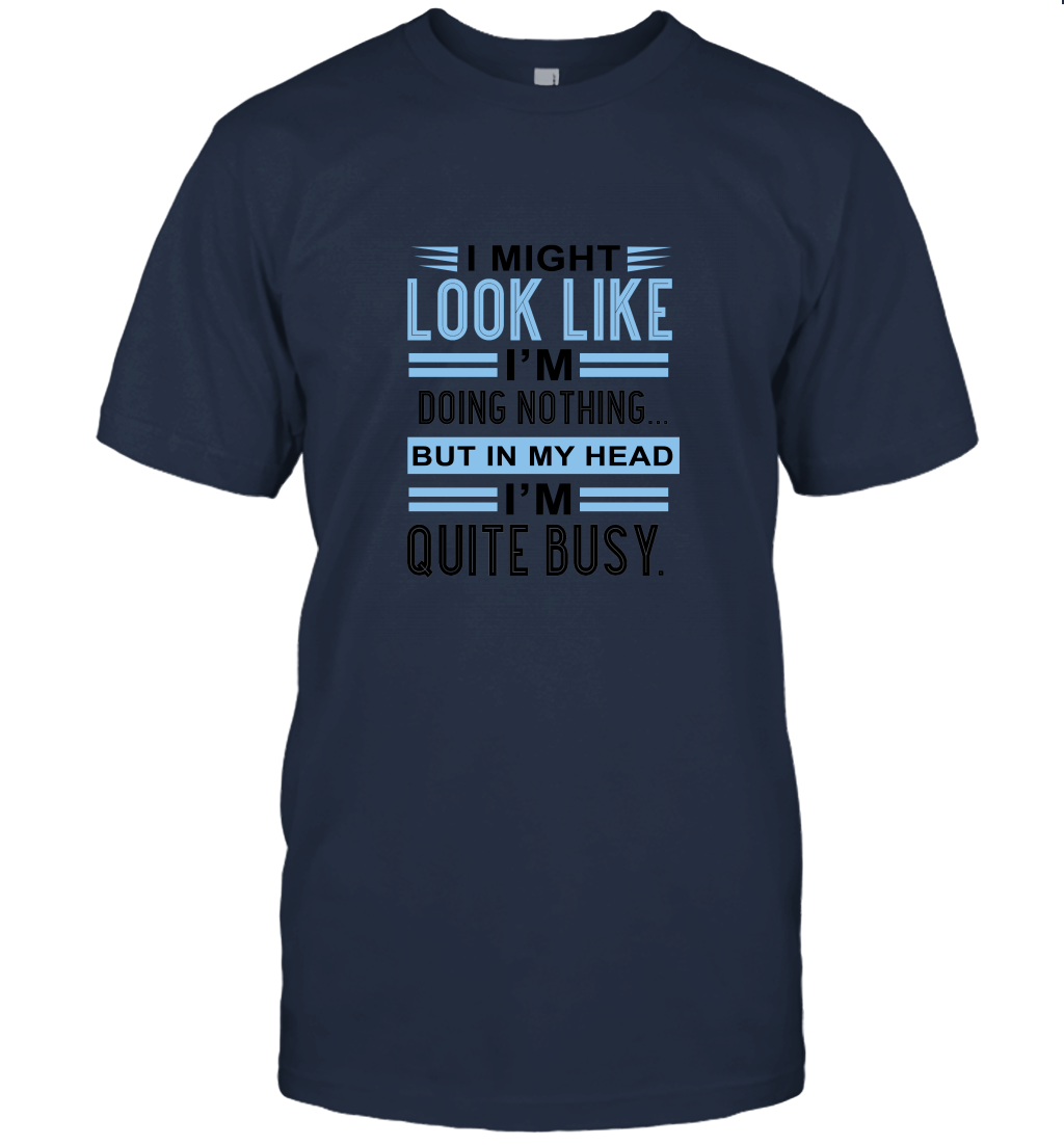 I Might Look Like Doing Nothing in My Head I'm Quite Busy Unisex T-Shirt