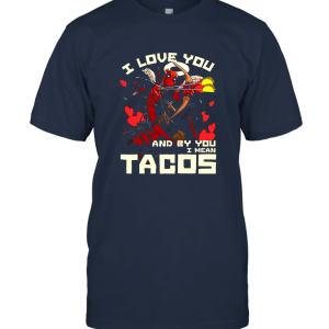I LOVE YOU AND BY YOU I MEAN TACOS FUNNY T SHIRT Unisex T-Shirt