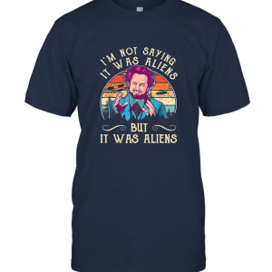I'm Not Saying It was Aliens But It was Aliens Unisex T-Shirt