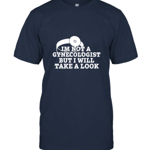 I'm NOT A Gynecologist But I'll Take A Look Unisex T-Shirt