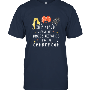 In a World Full or Basic Witches be a Sanderson Shirt Unisex T-Shirt