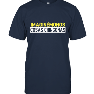 Imaginemonos Cosas Chingonas Funny Parody Unisex T-Shirt