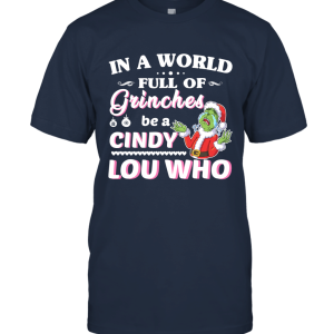 In A World Full Of Grinh Be A Cindy Lou Who Christmas Limited Unisex T-Shirt