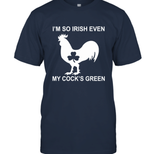 I'm so Irish Even My Cock's Green Unisex T-Shirt
