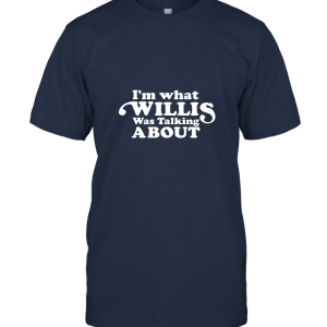 I'm What Willis Was Talking About Unisex T-Shirt
