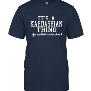 It's A Kardashian Thing You Wouldn't Understand Shirt Unisex T-Shirt