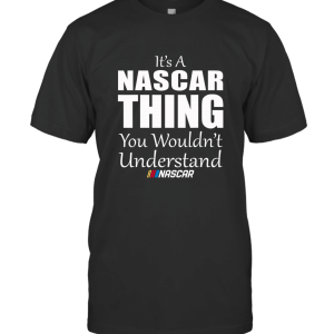 It's AThing You Wouldn't Understand Nascar Unisex T-Shirt