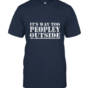 It's way too peopley outside Shirt Unisex T-Shirt