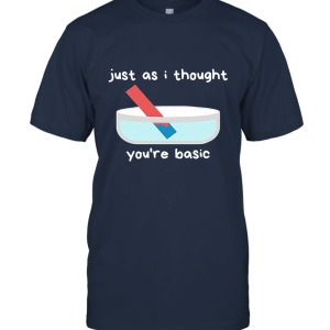 Just As I Thought You're Basic Unisex T-Shirt