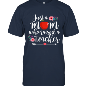 Just A Mom Who Raised A Teacher T Shirt Mother's Day Gift Unisex T-Shirt