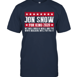 JON SNOW FOR KING 2020 WE WILL BUILD A WALL AND TH Unisex T-Shirt