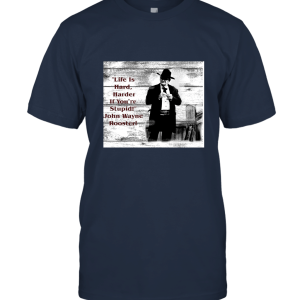 John Wayne Life is Hard Harder if Your Stupid True Grit Rooster Cogburn Unisex T-Shirt