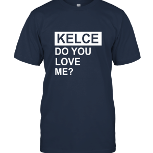 Kelce Do You Love Me Unisex T-Shirt