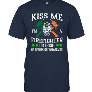 Kiss Me I'm A Firefighter Or Irish Or Drunk Or Whatever Unisex T-Shirt