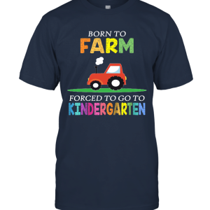 Kids Born To Farm Forced To Go To Kindergarten Unisex T-Shirt