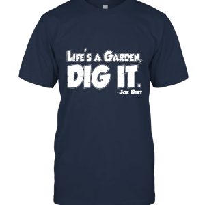Life's A Garden Dig It Unisex T-Shirt