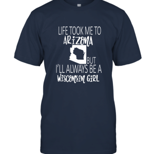 Life Took Me to Arizona But I'll Always Be a Wisconsin Girl Unisex T-Shirt