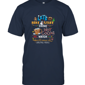 Let's Bake Stuff Drink Hot Cocoa And Watch Hallmark Christmas Unisex T-Shirt