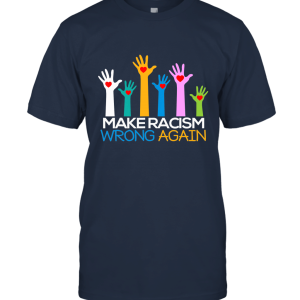 Make Racism Wrong Again T Shirt Anti Hate Unisex T-Shirt