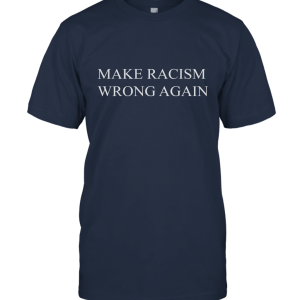 Make Racism Wrong Again Anti Racism T Shirt Unisex T-Shirt