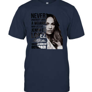 Never Underestimate A Woman Who Listens To Jenifer JLo Lopez Born In Unisex T-Shirt