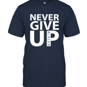 Never Give Up Blackb Shirt Football Fans Gift Unisex T-Shirt