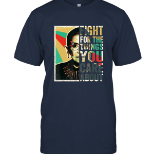 Notorious RBG Shirt fight for the things you care about Vintage T shirt Unisex T-Shirt