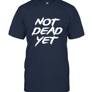Not Dead Yet Unisex T-Shirt