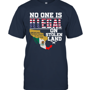 No One is Illegal On Stolen Land Mexican Territory Resized by US T Shirt Unisex T-Shirt