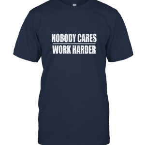Nobody Cares Work Harder Workout Gym T shirt Unisex T-Shirt