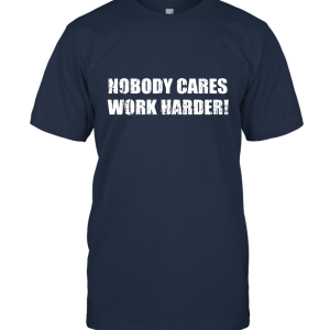 Nobody Cares Work Harder Motivational Gift Unisex T-Shirt
