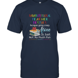 Paraprofessional Teacher Besties Because Crazy Alone T Shirt Unisex T-Shirt
