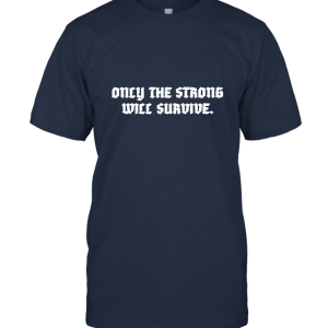 Only The Strong Will Survive Unisex T-Shirt