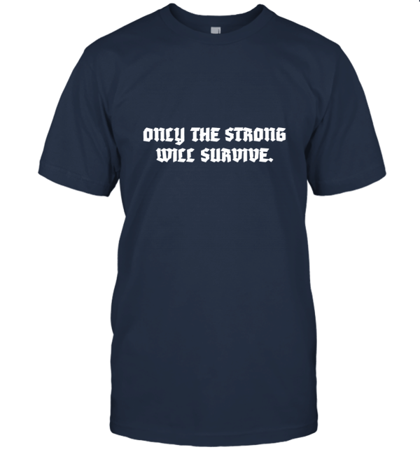 Only The Strong Will Survive Unisex T-Shirt
